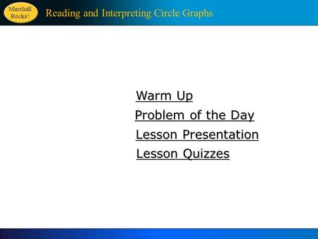 Warm Up Warm Up Lesson Presentation Lesson Presentation Problem of the Day Problem of the Day Lesson Quizzes Lesson Quizzes Reading and Interpreting Circle.