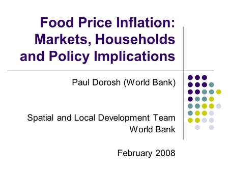 Food Price Inflation: Markets, Households and Policy Implications Paul Dorosh (World Bank) Spatial and Local Development Team World Bank February 2008.