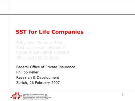 1 Federal Office of Private Insurance Philipp Keller Research & Development Zurich, 26 February 2007 SST for Life Companies.