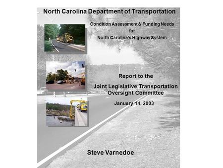 Steve Varnedoe Condition Assessment & Funding Needs for North Carolina’s Highway System North Carolina Department of Transportation Report to the Joint.