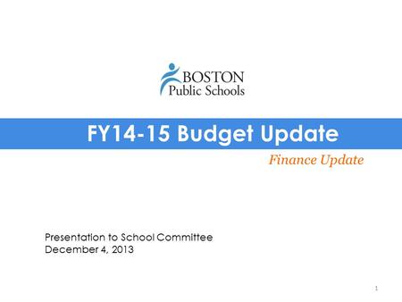 FY14-15 Budget Update Finance Update Presentation to School Committee December 4, 2013 1.