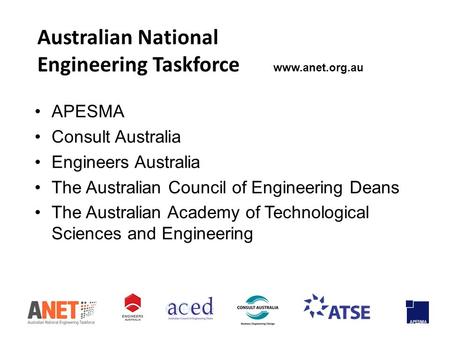 Australian National Engineering Taskforce www.anet.org.au APESMA Consult Australia Engineers Australia The Australian Council of Engineering Deans The.