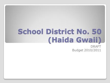School District No. 50 (Haida Gwaii) DRAFT Budget 2010/2011.