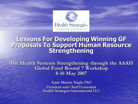Lessons For Developing Winning GF Proposals To Support Human Resource Strengthening The Health Systems Strengthening through the AAAH Global Fund Round.