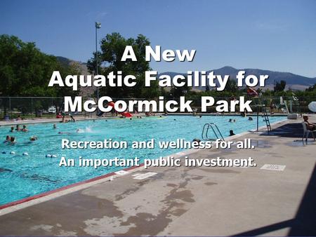 A New Aquatic Facility for McCormick Park Recreation and wellness for all. An important public investment.