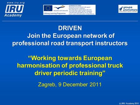 DRIVEN Join the European network of professional road transport instructors “Working towards European harmonisation of professional truck driver periodic.