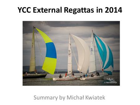 YCC External Regattas in 2014 Summary by Michał Kwiatek.
