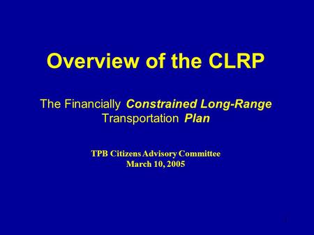1 Overview of the CLRP The Financially Constrained Long-Range Transportation Plan TPB Citizens Advisory Committee March 10, 2005.