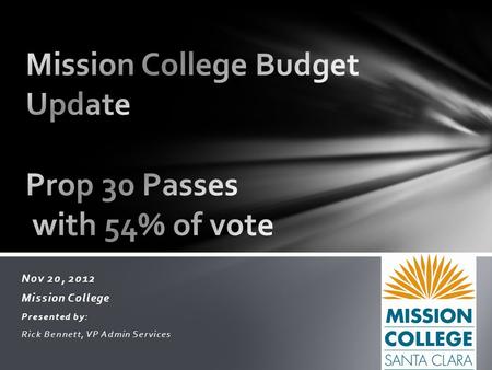 Nov 20, 2012 Mission College Presented by: Rick Bennett, VP Admin Services.