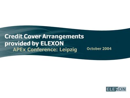 Credit Cover Arrangements provided by ELEXON APEx Conference: Leipzig October 2004.