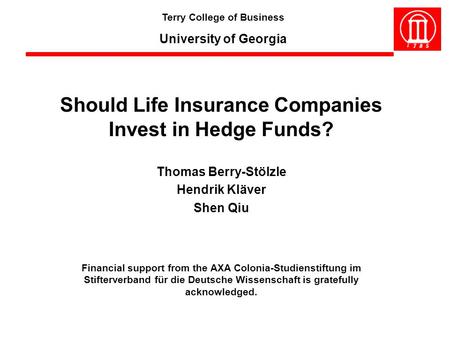 Thomas Berry-Stölzle Hendrik Kläver Shen Qiu Terry College of Business University of Georgia Should Life Insurance Companies Invest in Hedge Funds? Financial.