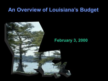 1 An Overview of Louisiana’s Budget February 3, 2000.