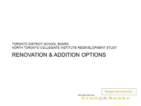 RENOVATION & ADDITION OPTIONS TORONTO DISTRICT SCHOOL BOARD NORTH TORONTO COLLEGIATE INSTITUTE REDEVELOPMENT STUDY.