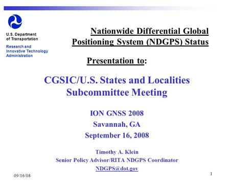 09/16/08 1 Nationwide Differential Global Positioning System (NDGPS) Status Presentation to: CGSIC/U.S. States and Localities Subcommittee Meeting ION.