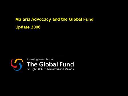NY-070626.001/020419VtsimSL001 Malaria Advocacy and the Global Fund Update 2006.