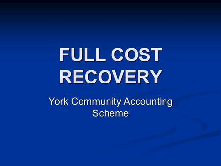 FULL COST RECOVERY York Community Accounting Scheme.