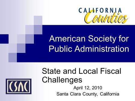 American Society for Public Administration State and Local Fiscal Challenges April 12, 2010 Santa Clara County, California.
