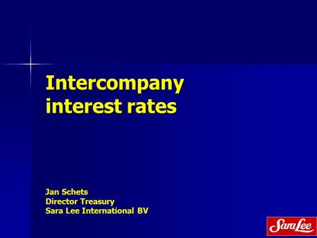Intercompany interest rates Jan Schets Director Treasury Sara Lee International BV.