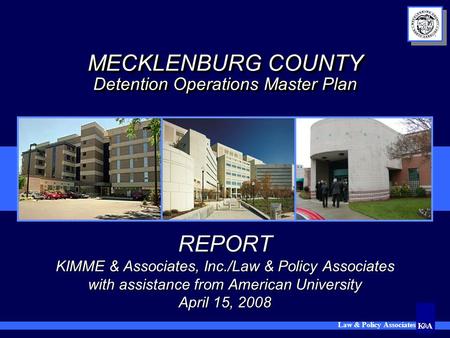 Law & Policy Associates MECKLENBURG COUNTY Detention Operations Master Plan REPORT KIMME & Associates, Inc./Law & Policy Associates with assistance from.