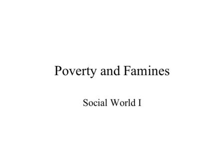 Poverty and Famines Social World I Some Web Sites USDA: Food and Nutrition Service; www.usda.gov/fcs/ HungerWeb: www.brown.edu/Departments/World_Hung.