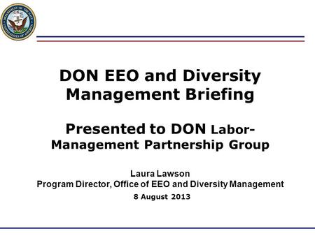 DON EEO and Diversity Management Briefing Presented to DON Labor-Management Partnership Group Laura Lawson Program Director, Office of EEO and Diversity.