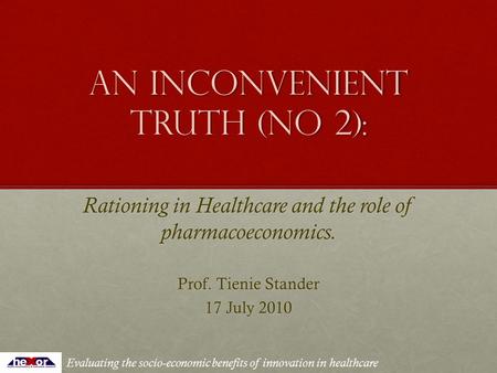Evaluating the socio-economic benefits of innovation in healthcare AN INCONVENIENT TRUTH (no 2): Rationing in Healthcare and the role of pharmacoeconomics.