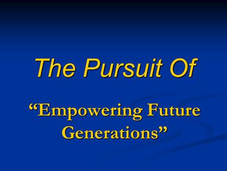 The Pursuit Of “Empowering Future Generations”. Jesus Stated: “I Will Build My Church and the Gates of Hell Will Not Prevail Against It.” One Key to this.
