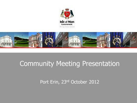 Community Meeting Presentation Port Erin, 23 rd October 2012.