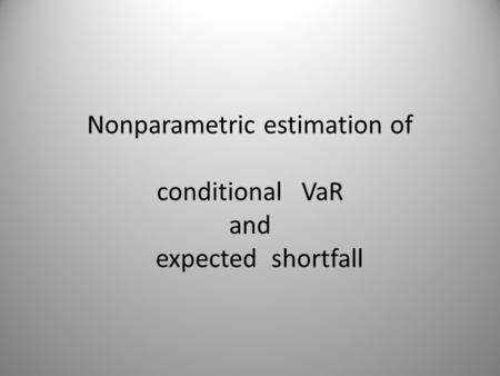 Nonparametric estimation of conditional VaR and expected shortfall.