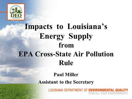 Impacts to Louisiana’s Energy Supply from EPA Cross-State Air Pollution Rule Paul Miller Assistant to the Secretary.