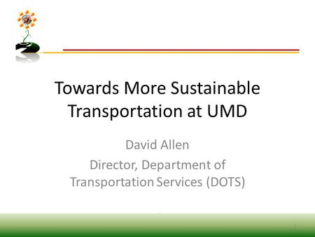 Towards More Sustainable Transportation at UMD David Allen Director, Department of Transportation Services (DOTS) 1.