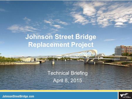 Johnson Street Bridge Replacement Project Technical Briefing April 8, 2015.