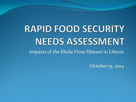 Impacts of the Ebola Virus Disease in Liberia October 15, 2014.