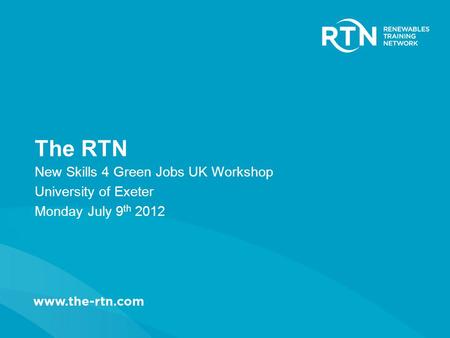 The RTN New Skills 4 Green Jobs UK Workshop University of Exeter Monday July 9 th 2012.