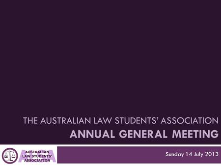 THE AUSTRALIAN LAW STUDENTS’ ASSOCIATION ANNUAL GENERAL MEETING Sunday 14 July 2013.