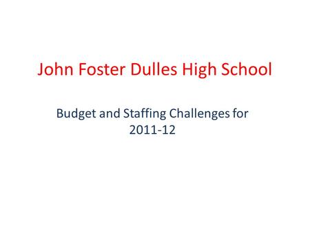 John Foster Dulles High School Budget and Staffing Challenges for 2011-12.