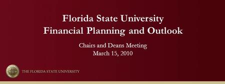 Florida State University Financial Planning and Outlook Chairs and Deans Meeting March 15, 2010.
