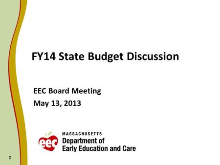 0 FY14 State Budget Discussion EEC Board Meeting May 13, 2013.