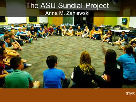 The ASU Sundial Project Anna M. Zaniewski STAR. The Challenges: -Too little diversity -Low retention.