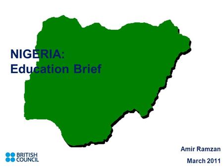 NIGERIA: Education Brief Amir Ramzan March 2011. Nigerian Demographic Population of over 154 million and 2.3% growth rate (World Bank, 2011) 0–14 years: