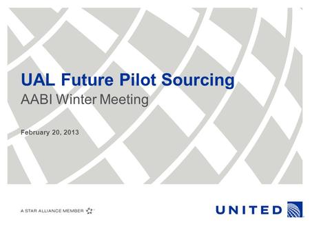 UAL Future Pilot Sourcing AABI Winter Meeting February 20, 2013.