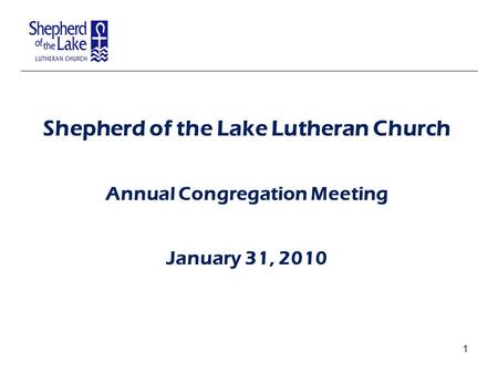 Shepherd of the Lake Lutheran Church Annual Congregation Meeting January 31, 2010 1.