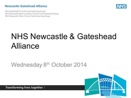 NHS Newcastle & Gateshead Alliance Wednesday 8 th October 2014.