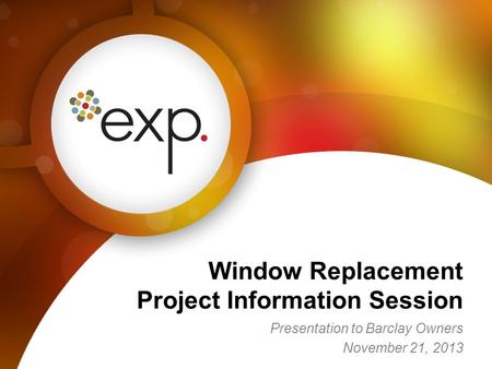 Presentation to Barclay Owners November 21, 2013 Window Replacement Project Information Session.