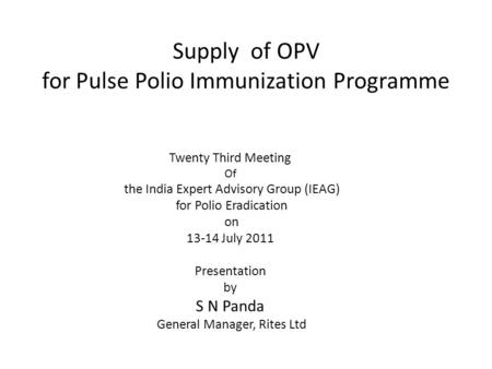 Supply of OPV for Pulse Polio Immunization Programme Twenty Third Meeting Of the India Expert Advisory Group (IEAG) for Polio Eradication on 13-14 July.