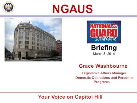 Briefing March 8, 2014. NGAUS was formed by militia officers in 1878 to obtain better equipment and training by petitioning Congress for more resources.