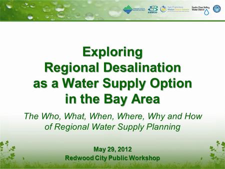 Exploring Regional Desalination as a Water Supply Option in the Bay Area The Who, What, When, Where, Why and How of Regional Water Supply Planning May.