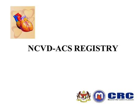 NCVD-ACS REGISTRY. Annual Report of the Acute Coronary Syndrome (ACS) Registry, Malaysia 2006 NCVD-ACS Registry: Annual Report 2006 Published by: Clinical.