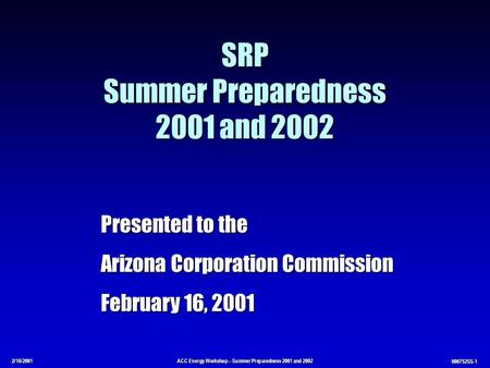 2/16/2001ACC Energy Workshop – Summer Preparedness 2001 and 2002 000752SS-1 SRP Summer Preparedness 2001 and 2002 Presented to the Arizona Corporation.
