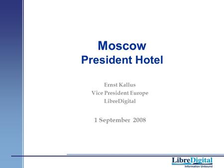 Moscow President Hotel Ernst Kallus Vice President Europe LibreDigital 1 September 2008.